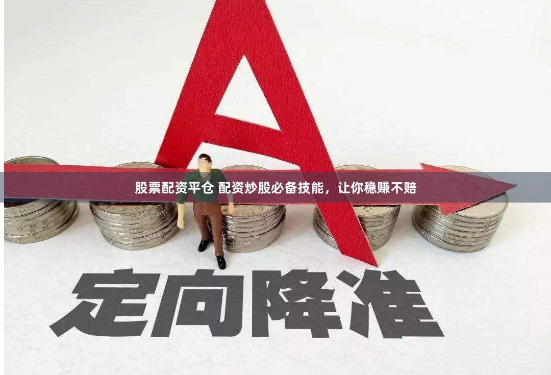 股票配资平仓 配资炒股必备技能，让你稳赚不赔