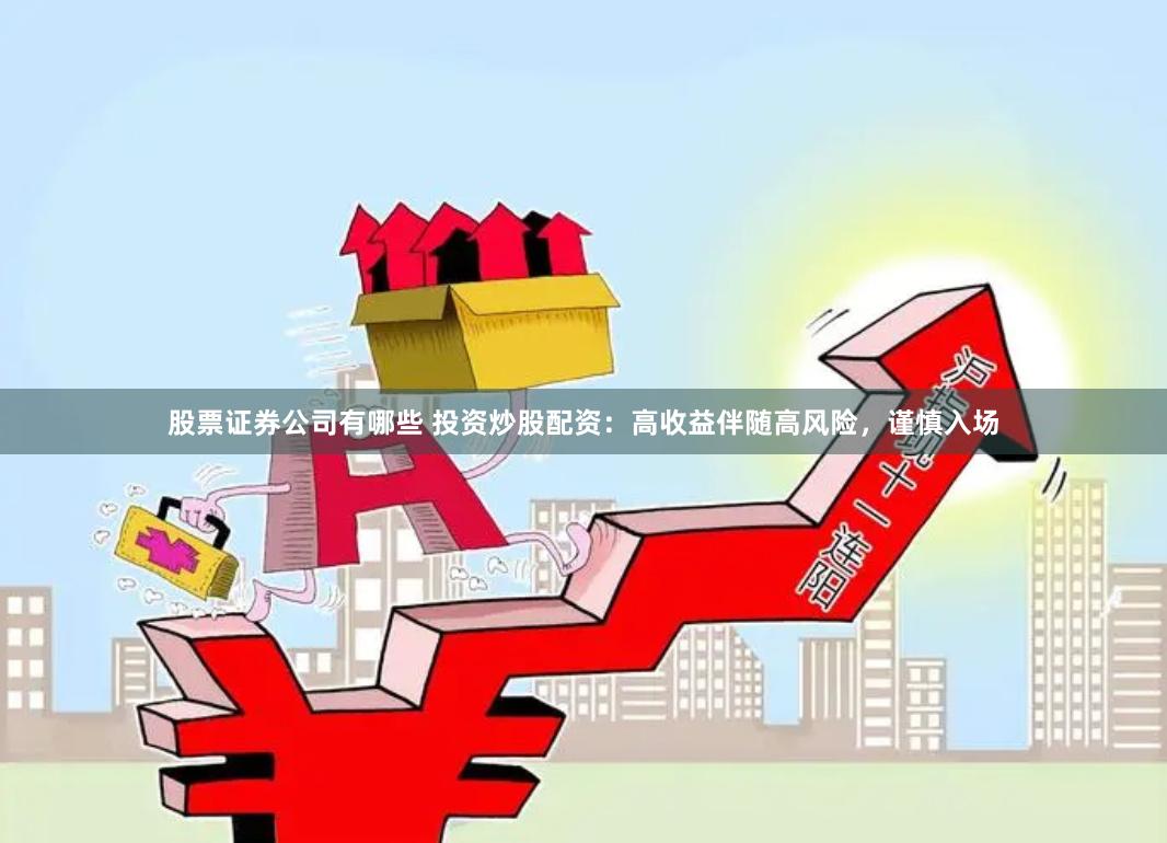 股票证券公司有哪些 投资炒股配资：高收益伴随高风险，谨慎入场