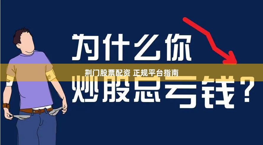 荆门股票配资 正规平台指南