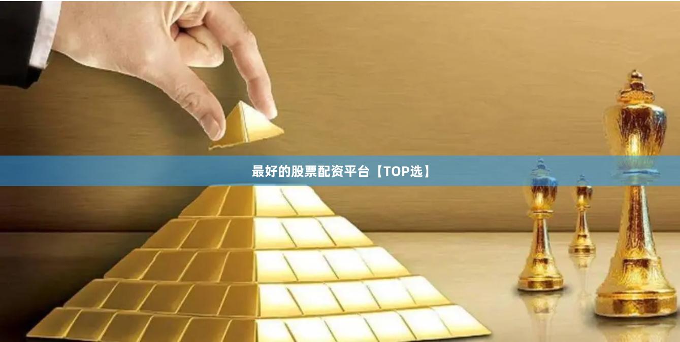 最好的股票配资平台【TOP选】