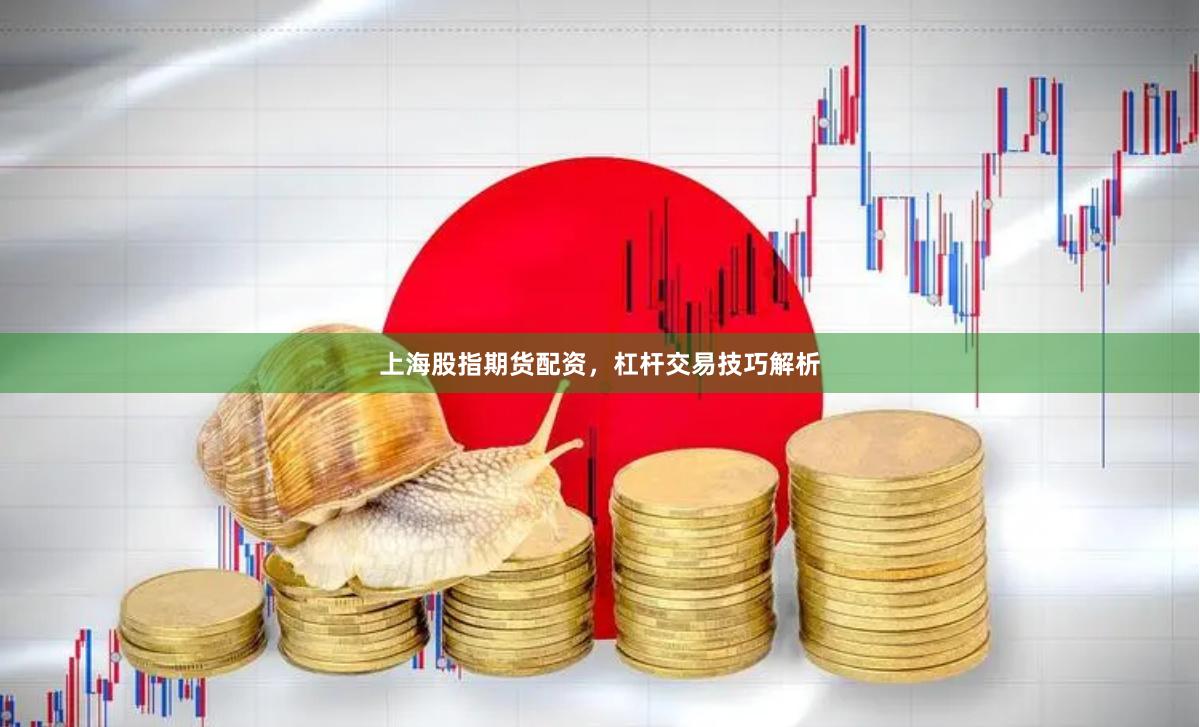 上海股指期货配资，杠杆交易技巧解析