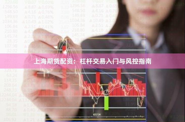 上海期货配资:杠杆交易入门与风控指南