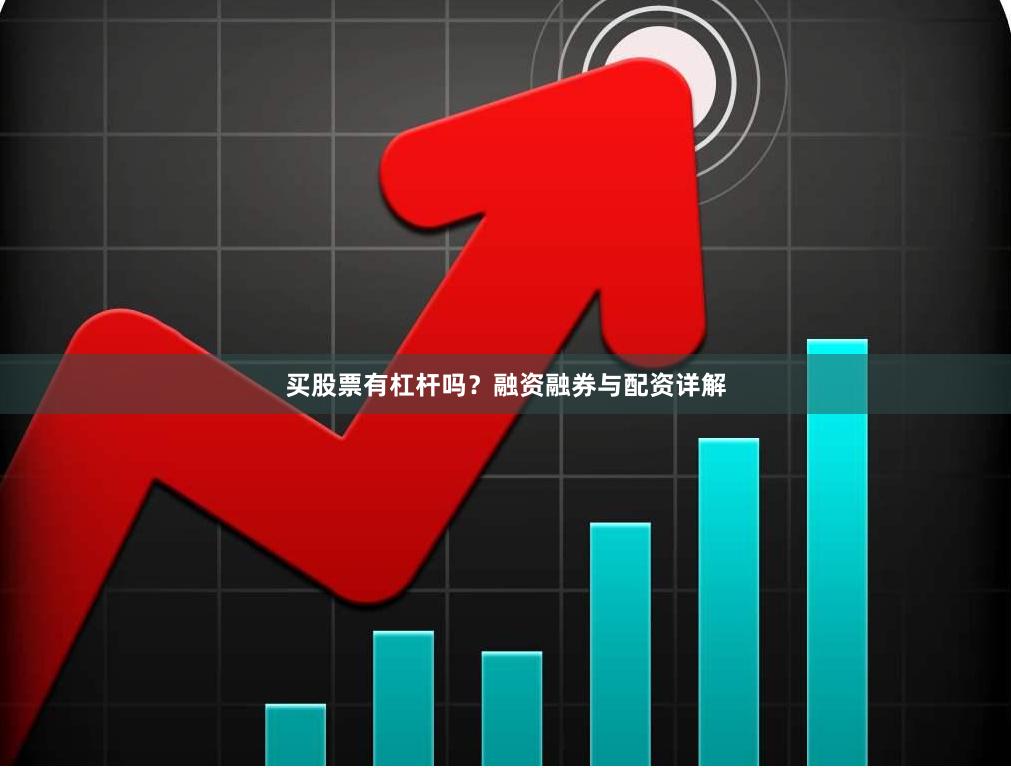 买股票有杠杆吗？融资融券与配资详解