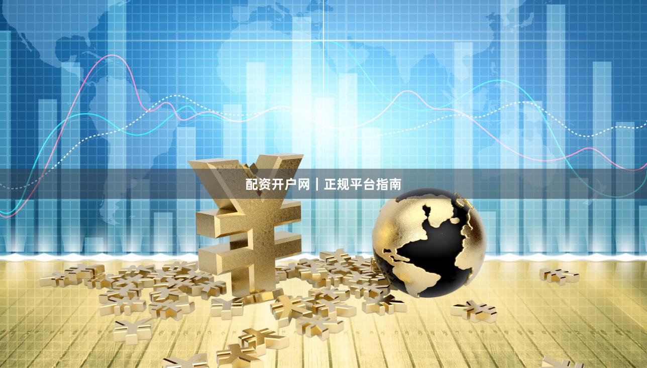 配资开户网｜正规平台指南