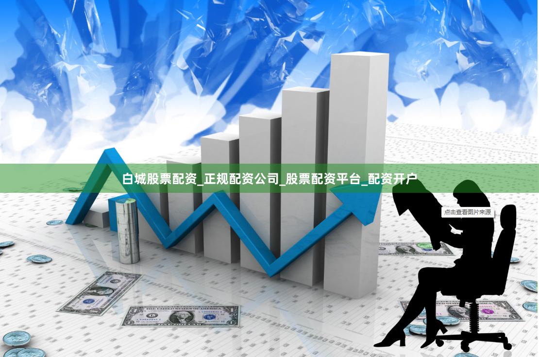 白城股票配资_正规配资公司_股票配资平台_配资开户